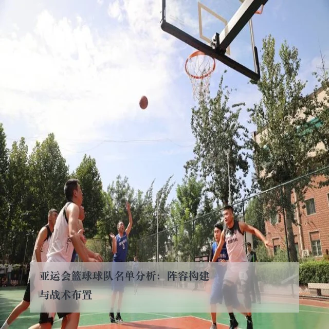 亚运会篮球球队名单分析:阵容构建与战术布置
